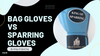 Bag Gloves Vs Sparring Gloves: What's The Best For Training?